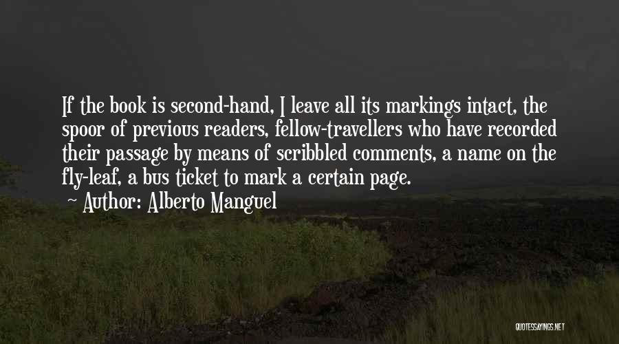 Alberto Manguel Quotes: If The Book Is Second-hand, I Leave All Its Markings Intact, The Spoor Of Previous Readers, Fellow-travellers Who Have Recorded