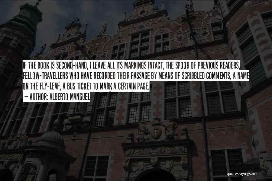 Alberto Manguel Quotes: If The Book Is Second-hand, I Leave All Its Markings Intact, The Spoor Of Previous Readers, Fellow-travellers Who Have Recorded