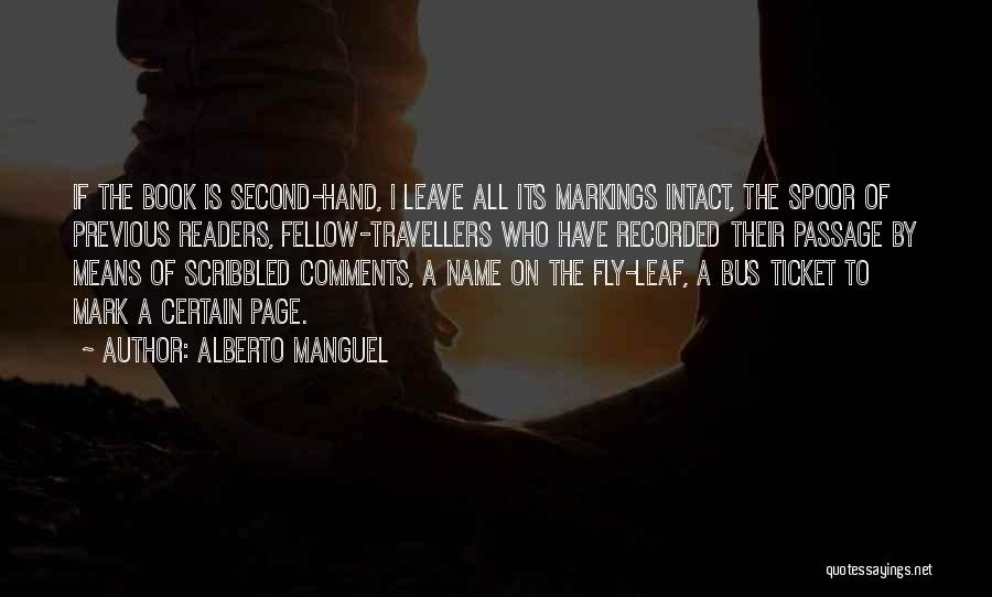 Alberto Manguel Quotes: If The Book Is Second-hand, I Leave All Its Markings Intact, The Spoor Of Previous Readers, Fellow-travellers Who Have Recorded