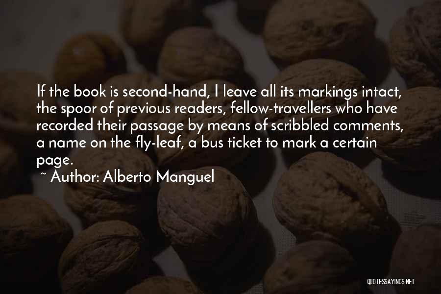 Alberto Manguel Quotes: If The Book Is Second-hand, I Leave All Its Markings Intact, The Spoor Of Previous Readers, Fellow-travellers Who Have Recorded