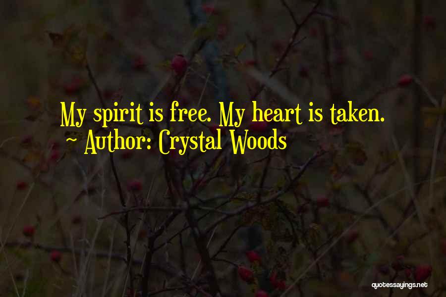 Crystal Woods Quotes: My Spirit Is Free. My Heart Is Taken.