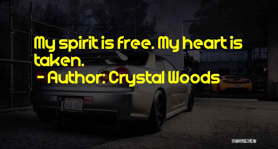 Crystal Woods Quotes: My Spirit Is Free. My Heart Is Taken.