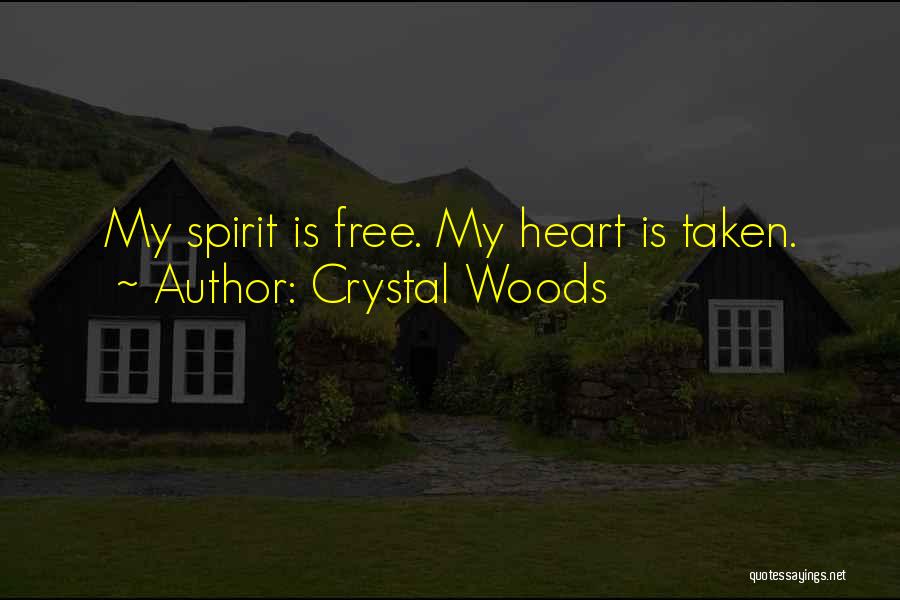Crystal Woods Quotes: My Spirit Is Free. My Heart Is Taken.