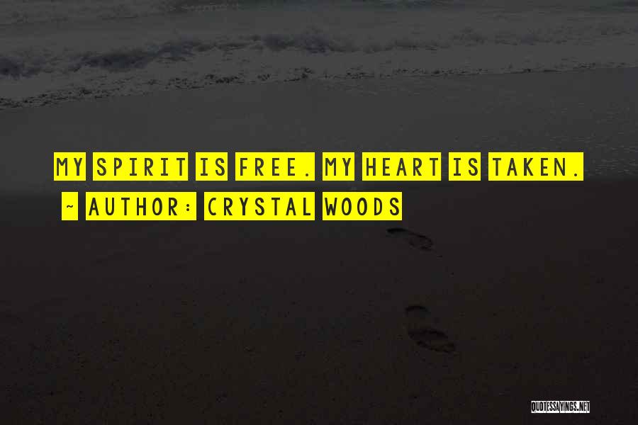 Crystal Woods Quotes: My Spirit Is Free. My Heart Is Taken.