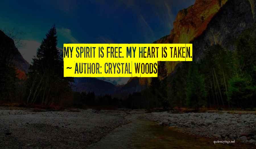 Crystal Woods Quotes: My Spirit Is Free. My Heart Is Taken.
