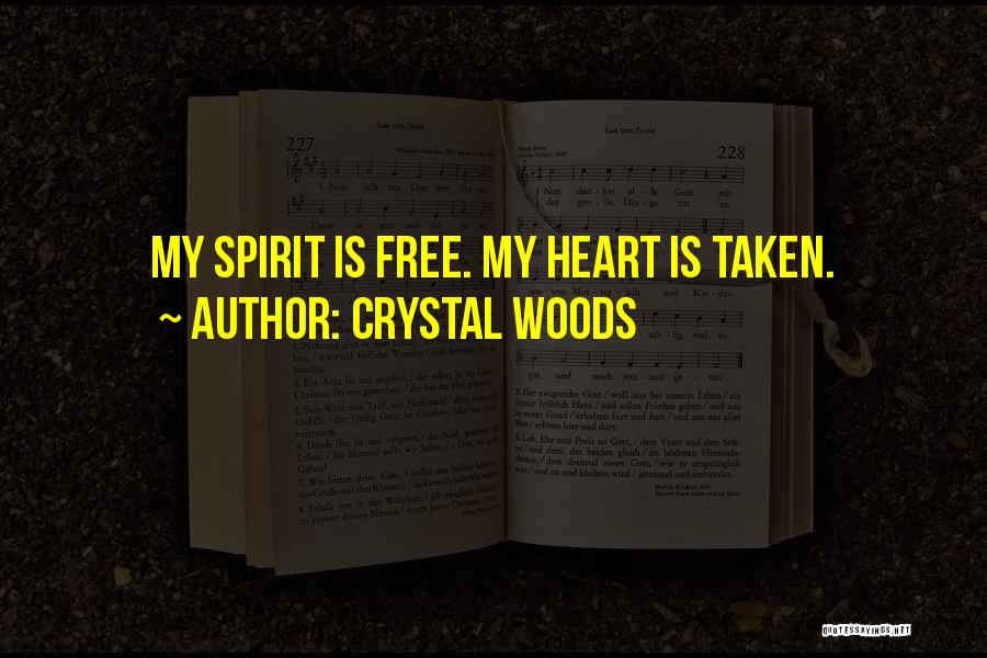 Crystal Woods Quotes: My Spirit Is Free. My Heart Is Taken.