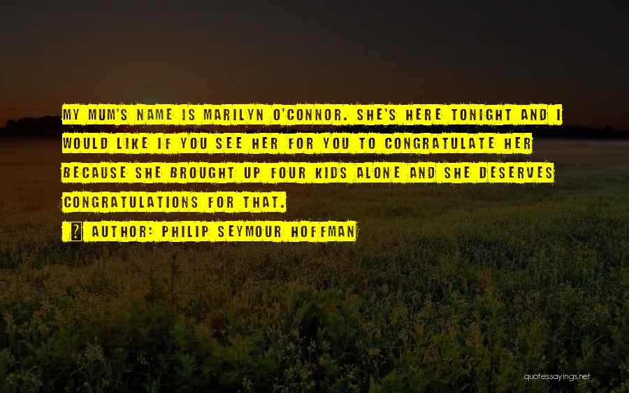 Philip Seymour Hoffman Quotes: My Mum's Name Is Marilyn O'connor. She's Here Tonight And I Would Like If You See Her For You To