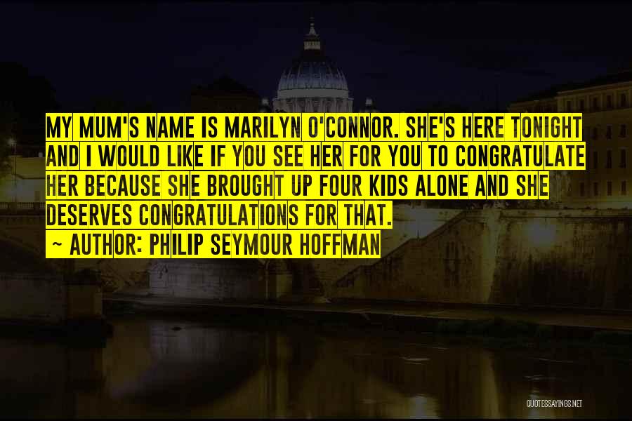 Philip Seymour Hoffman Quotes: My Mum's Name Is Marilyn O'connor. She's Here Tonight And I Would Like If You See Her For You To