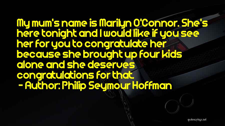 Philip Seymour Hoffman Quotes: My Mum's Name Is Marilyn O'connor. She's Here Tonight And I Would Like If You See Her For You To