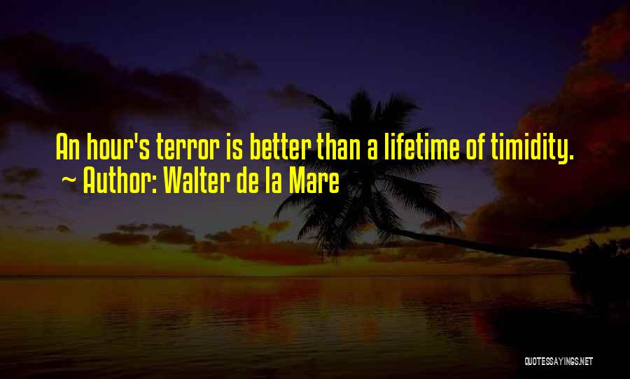 Walter De La Mare Quotes: An Hour's Terror Is Better Than A Lifetime Of Timidity.