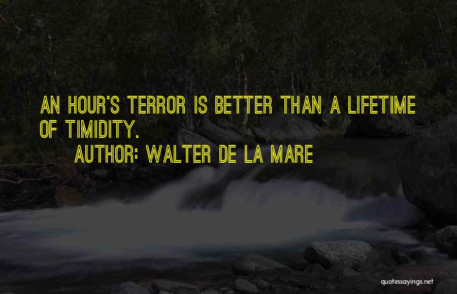 Walter De La Mare Quotes: An Hour's Terror Is Better Than A Lifetime Of Timidity.