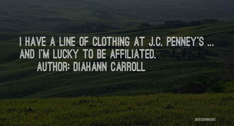 Diahann Carroll Quotes: I Have A Line Of Clothing At J.c. Penney's ... And I'm Lucky To Be Affiliated.