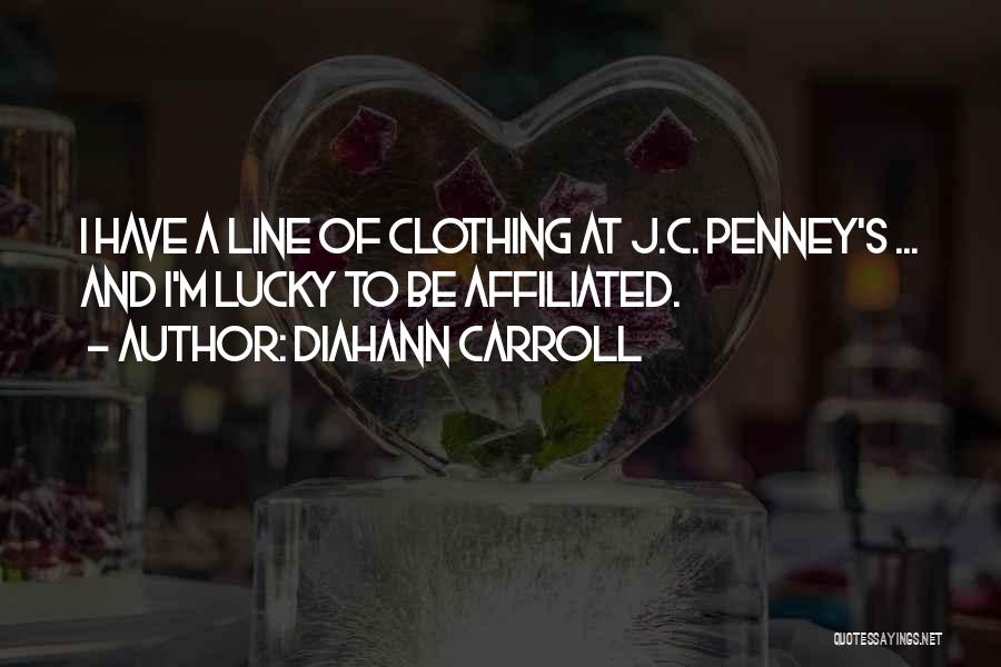 Diahann Carroll Quotes: I Have A Line Of Clothing At J.c. Penney's ... And I'm Lucky To Be Affiliated.