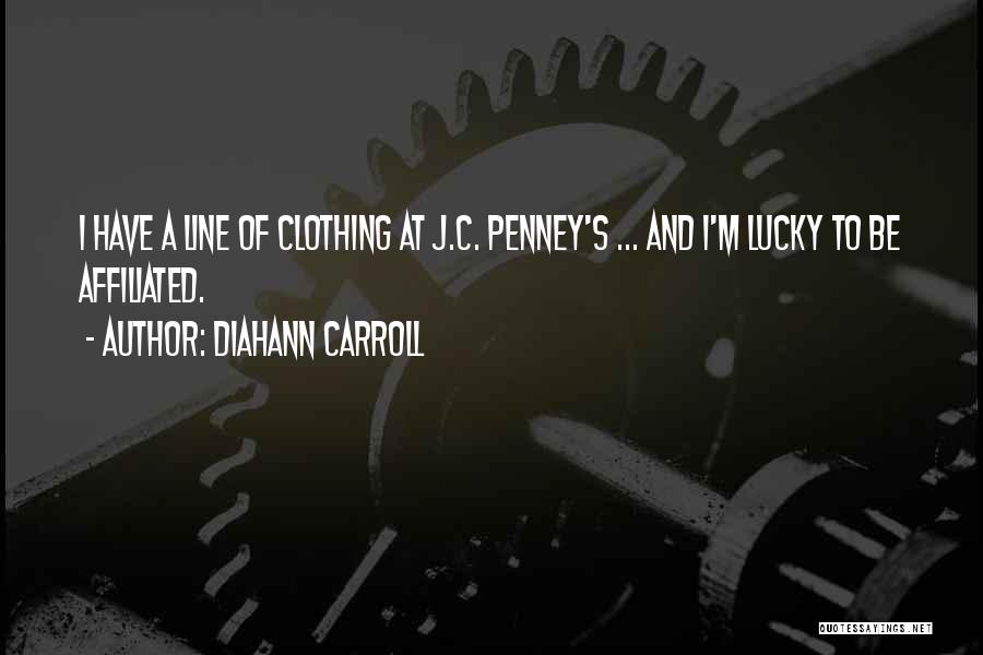 Diahann Carroll Quotes: I Have A Line Of Clothing At J.c. Penney's ... And I'm Lucky To Be Affiliated.