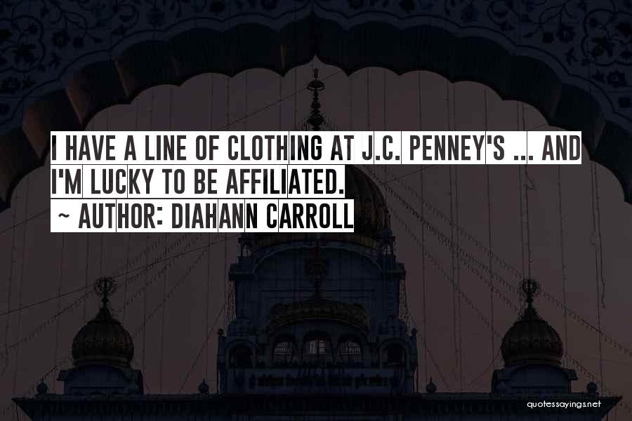 Diahann Carroll Quotes: I Have A Line Of Clothing At J.c. Penney's ... And I'm Lucky To Be Affiliated.
