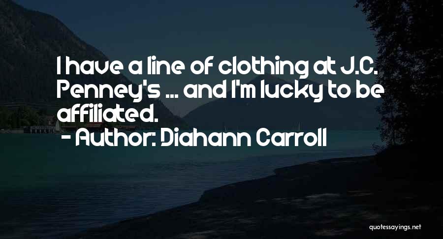 Diahann Carroll Quotes: I Have A Line Of Clothing At J.c. Penney's ... And I'm Lucky To Be Affiliated.