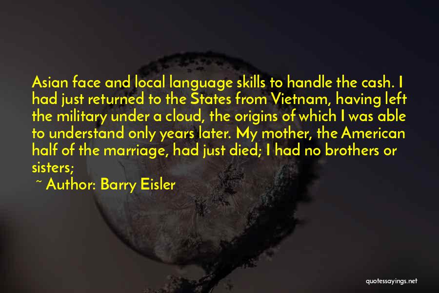 Barry Eisler Quotes: Asian Face And Local Language Skills To Handle The Cash. I Had Just Returned To The States From Vietnam, Having