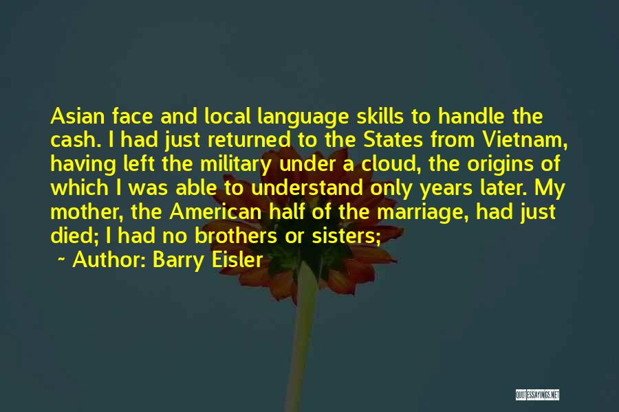 Barry Eisler Quotes: Asian Face And Local Language Skills To Handle The Cash. I Had Just Returned To The States From Vietnam, Having