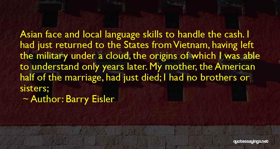 Barry Eisler Quotes: Asian Face And Local Language Skills To Handle The Cash. I Had Just Returned To The States From Vietnam, Having