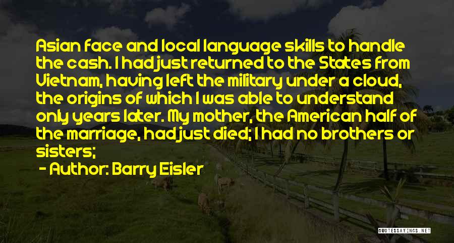 Barry Eisler Quotes: Asian Face And Local Language Skills To Handle The Cash. I Had Just Returned To The States From Vietnam, Having