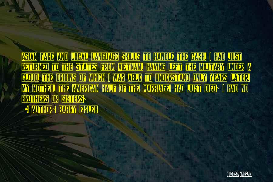 Barry Eisler Quotes: Asian Face And Local Language Skills To Handle The Cash. I Had Just Returned To The States From Vietnam, Having