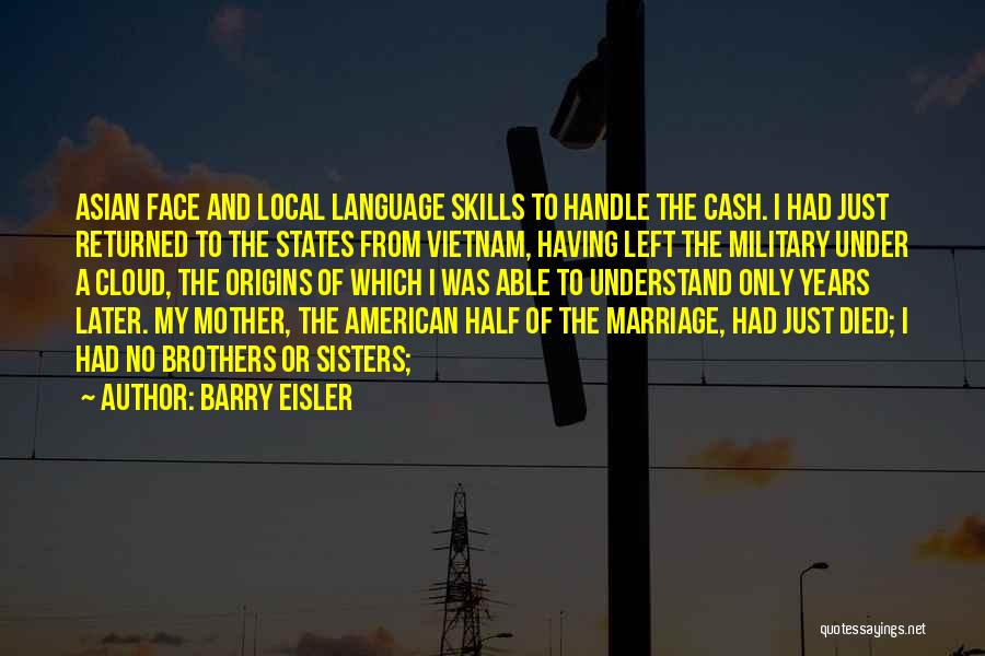 Barry Eisler Quotes: Asian Face And Local Language Skills To Handle The Cash. I Had Just Returned To The States From Vietnam, Having