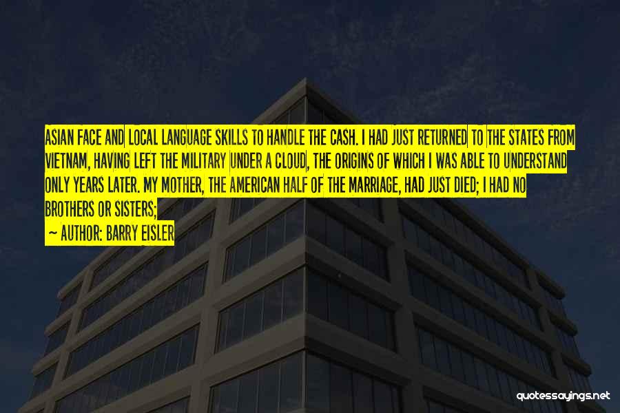 Barry Eisler Quotes: Asian Face And Local Language Skills To Handle The Cash. I Had Just Returned To The States From Vietnam, Having