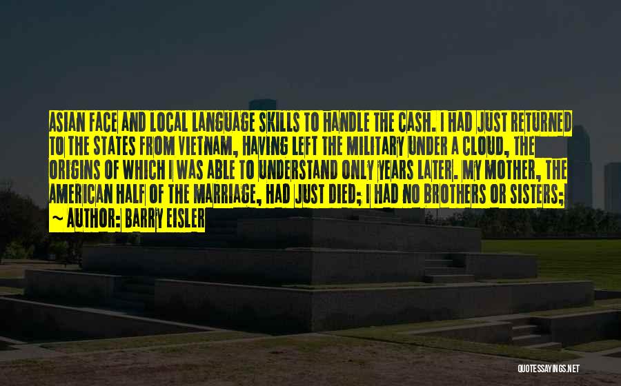 Barry Eisler Quotes: Asian Face And Local Language Skills To Handle The Cash. I Had Just Returned To The States From Vietnam, Having