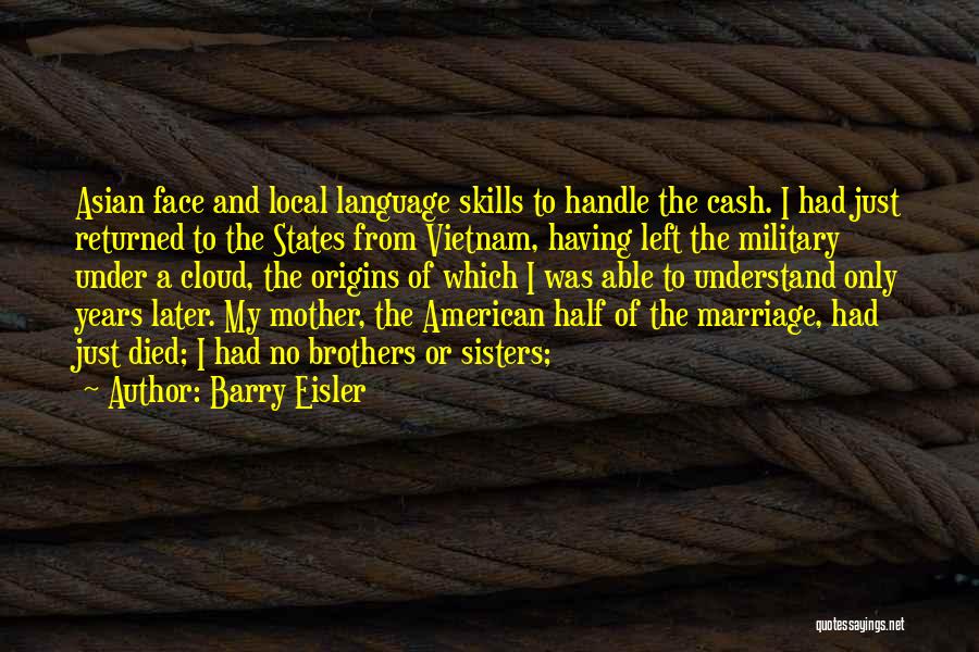 Barry Eisler Quotes: Asian Face And Local Language Skills To Handle The Cash. I Had Just Returned To The States From Vietnam, Having