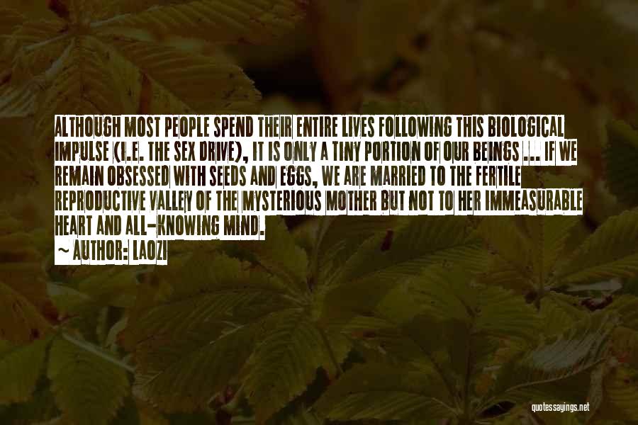 Laozi Quotes: Although Most People Spend Their Entire Lives Following This Biological Impulse (i.e. The Sex Drive), It Is Only A Tiny