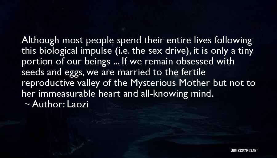 Laozi Quotes: Although Most People Spend Their Entire Lives Following This Biological Impulse (i.e. The Sex Drive), It Is Only A Tiny
