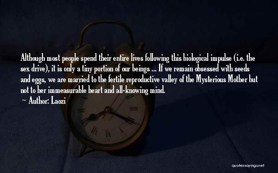 Laozi Quotes: Although Most People Spend Their Entire Lives Following This Biological Impulse (i.e. The Sex Drive), It Is Only A Tiny