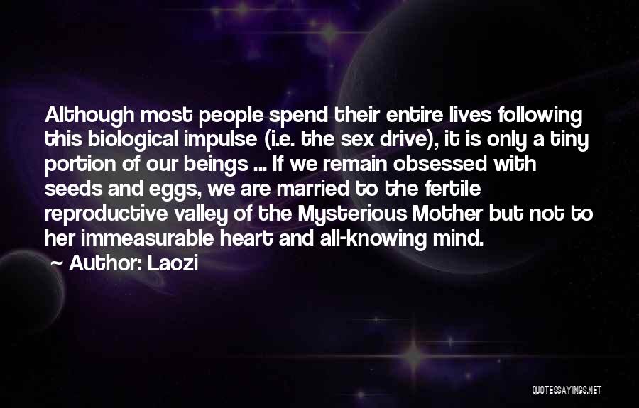 Laozi Quotes: Although Most People Spend Their Entire Lives Following This Biological Impulse (i.e. The Sex Drive), It Is Only A Tiny