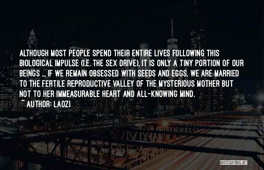 Laozi Quotes: Although Most People Spend Their Entire Lives Following This Biological Impulse (i.e. The Sex Drive), It Is Only A Tiny