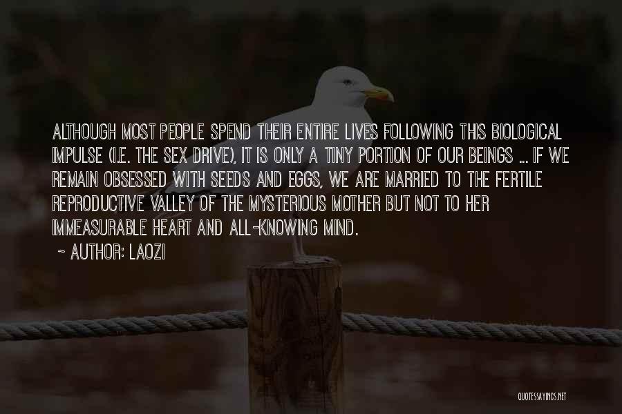 Laozi Quotes: Although Most People Spend Their Entire Lives Following This Biological Impulse (i.e. The Sex Drive), It Is Only A Tiny