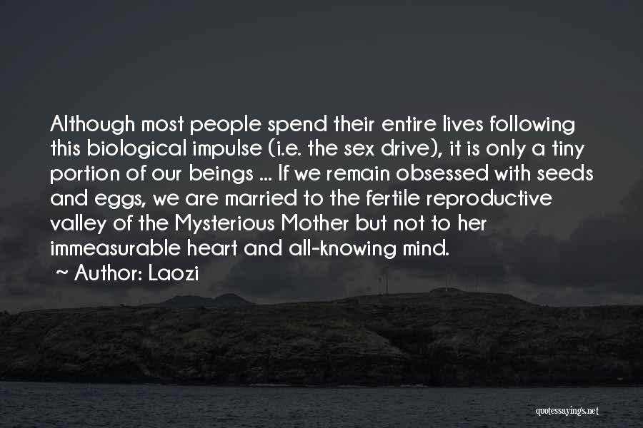 Laozi Quotes: Although Most People Spend Their Entire Lives Following This Biological Impulse (i.e. The Sex Drive), It Is Only A Tiny