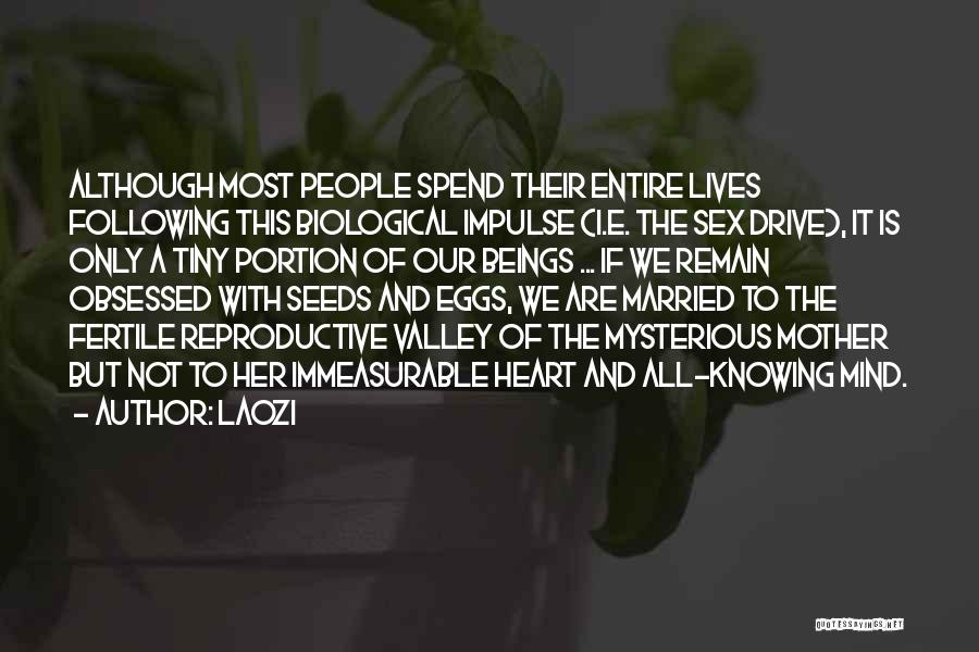 Laozi Quotes: Although Most People Spend Their Entire Lives Following This Biological Impulse (i.e. The Sex Drive), It Is Only A Tiny