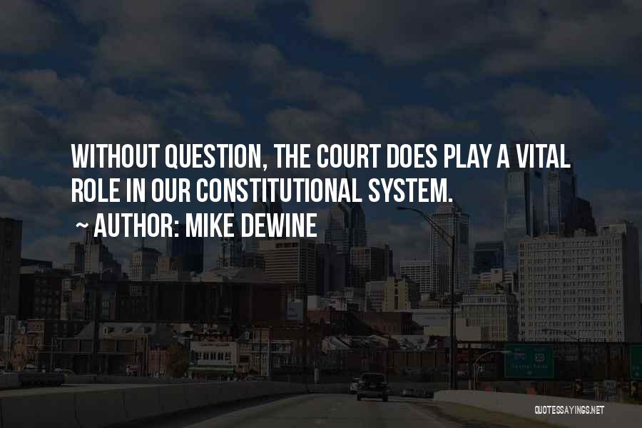 Mike DeWine Quotes: Without Question, The Court Does Play A Vital Role In Our Constitutional System.