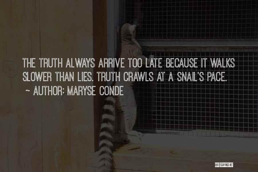 Maryse Conde Quotes: The Truth Always Arrive Too Late Because It Walks Slower Than Lies. Truth Crawls At A Snail's Pace.