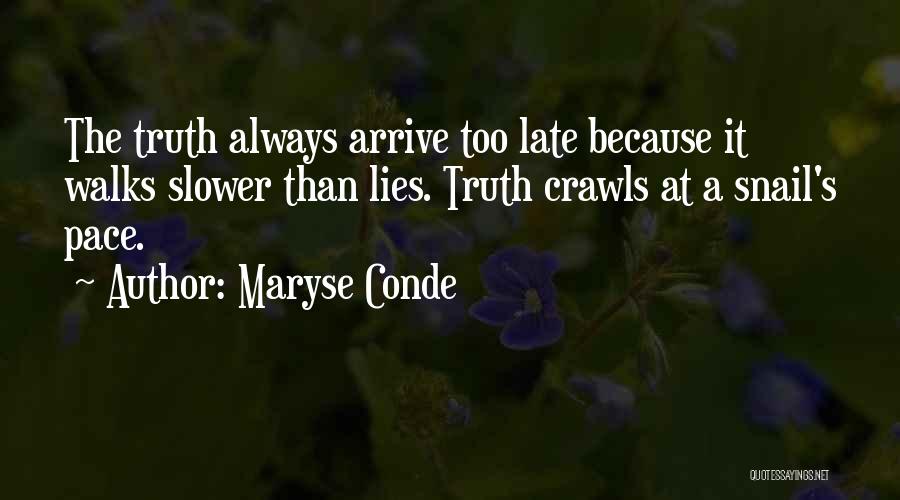 Maryse Conde Quotes: The Truth Always Arrive Too Late Because It Walks Slower Than Lies. Truth Crawls At A Snail's Pace.