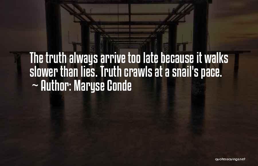 Maryse Conde Quotes: The Truth Always Arrive Too Late Because It Walks Slower Than Lies. Truth Crawls At A Snail's Pace.