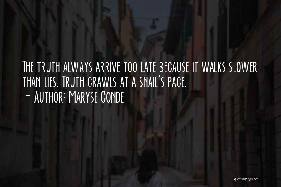 Maryse Conde Quotes: The Truth Always Arrive Too Late Because It Walks Slower Than Lies. Truth Crawls At A Snail's Pace.