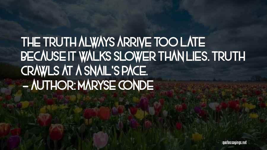 Maryse Conde Quotes: The Truth Always Arrive Too Late Because It Walks Slower Than Lies. Truth Crawls At A Snail's Pace.