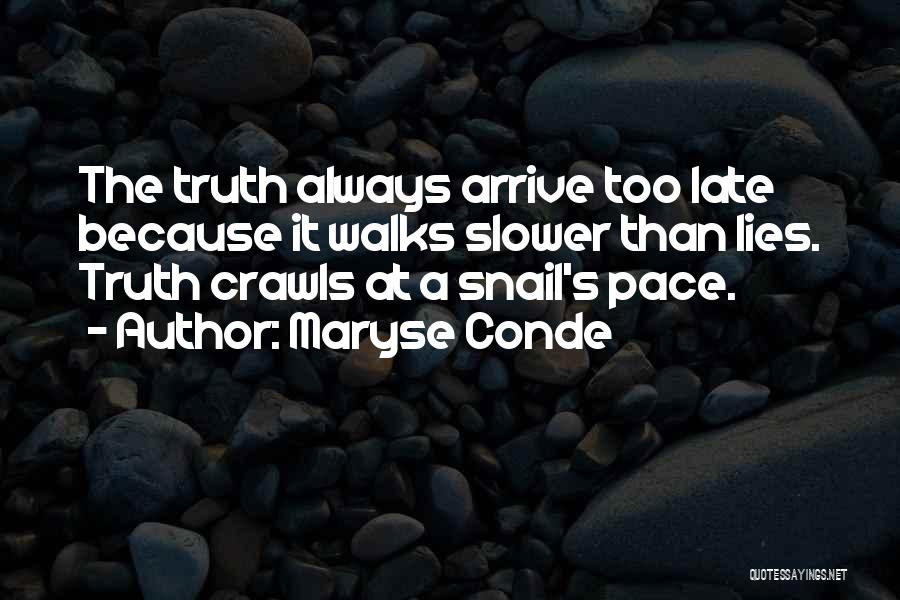 Maryse Conde Quotes: The Truth Always Arrive Too Late Because It Walks Slower Than Lies. Truth Crawls At A Snail's Pace.