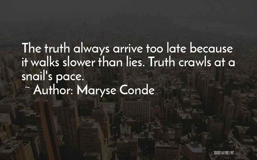 Maryse Conde Quotes: The Truth Always Arrive Too Late Because It Walks Slower Than Lies. Truth Crawls At A Snail's Pace.