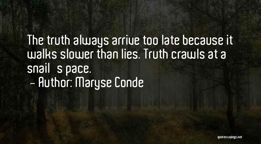 Maryse Conde Quotes: The Truth Always Arrive Too Late Because It Walks Slower Than Lies. Truth Crawls At A Snail's Pace.