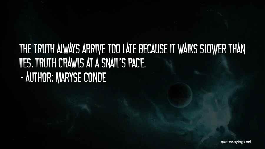 Maryse Conde Quotes: The Truth Always Arrive Too Late Because It Walks Slower Than Lies. Truth Crawls At A Snail's Pace.