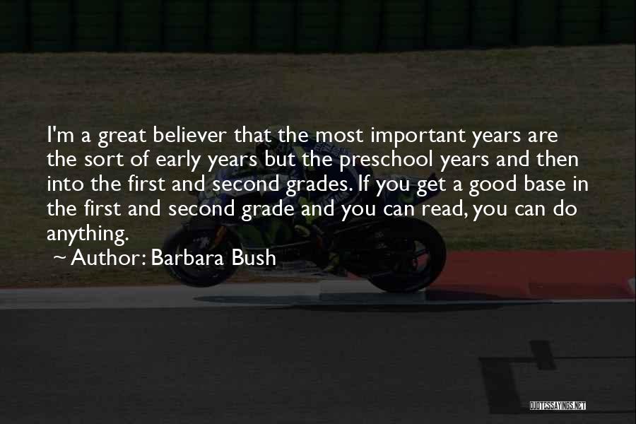 Barbara Bush Quotes: I'm A Great Believer That The Most Important Years Are The Sort Of Early Years But The Preschool Years And