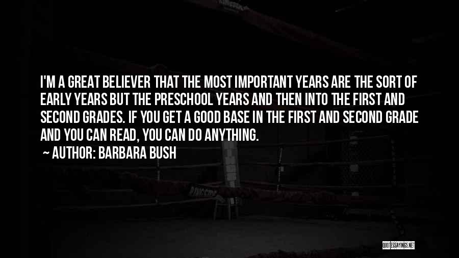 Barbara Bush Quotes: I'm A Great Believer That The Most Important Years Are The Sort Of Early Years But The Preschool Years And