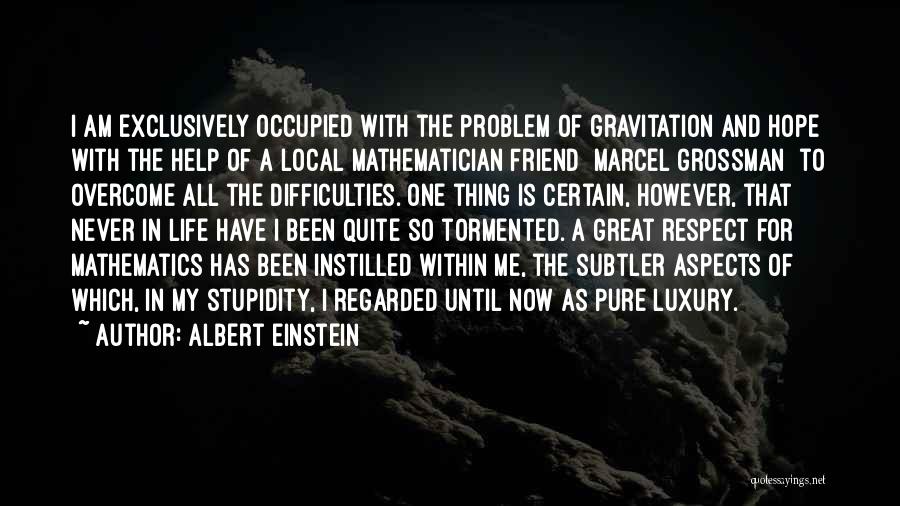 Albert Einstein Quotes: I Am Exclusively Occupied With The Problem Of Gravitation And Hope With The Help Of A Local Mathematician Friend [marcel